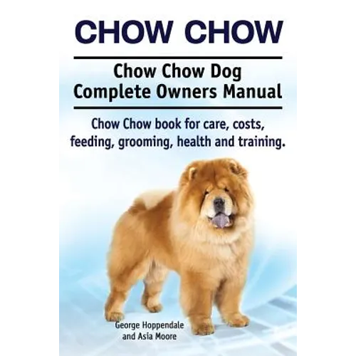 Chow Chow. Chow Chow Dog Complete Owners Manual. Chow Chow book for care, costs, feeding, grooming, health and training. - Paperback