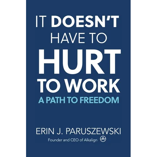 It Doesn't Have to Hurt to Work: A Path to Freedom - Paperback