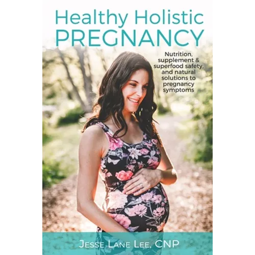 Holistic Pregnancy: Lots of tips and tricks on how to traverse pregnancy while keeping a holistic mindset. - Paperback