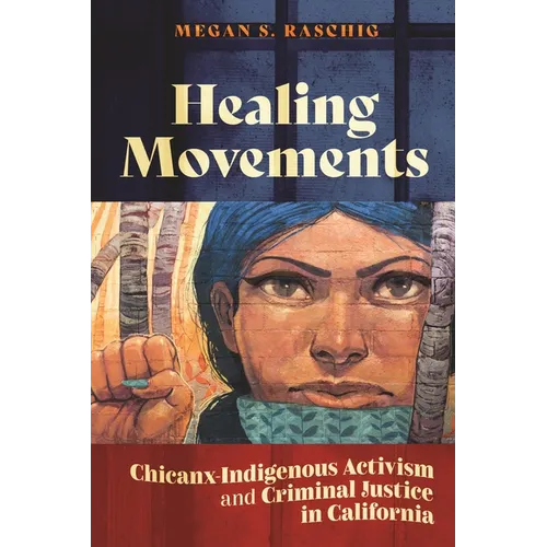 Healing Movements: Chicanx-Indigenous Activism and Criminal Justice in California - Paperback
