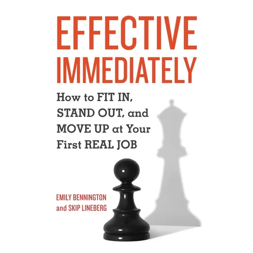 Effective Immediately: How to FIT IN, STAND OUT, and MOVE UP at Your First REAL Job - Paperback