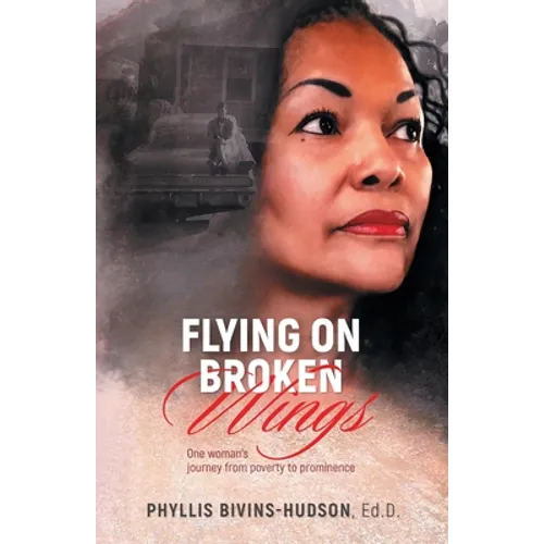 Flying on Broken Wings: One Woman's Journey from Poverty to Prominence - Paperback