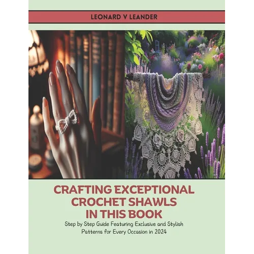 Crafting Exceptional Crochet Shawls in this Book: Step by Step Guide Featuring Exclusive and Stylish Patterns for Every Occasion in 2024 - Paperback