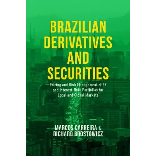 Brazilian Derivatives and Securities: Pricing and Risk Management of FX and Interest-Rate Portfolios for Local and Global Markets - Hardcover