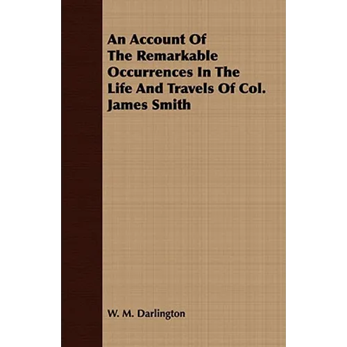 An Account Of The Remarkable Occurrences In The Life And Travels Of Col. James Smith - Paperback