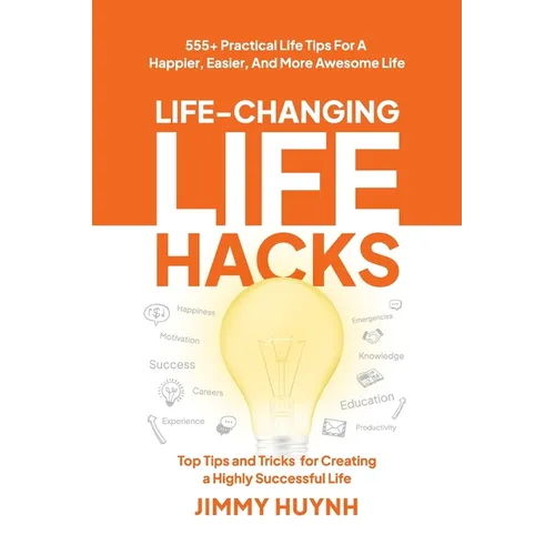 Life-Changing Life Hacks: Top Tips and Tricks for Creating a Highly Successful Life - Paperback