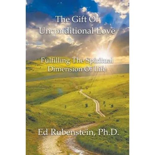 The Gift of Unconditional Love: Fulfilling the Spiritual Dimension of Life - Paperback