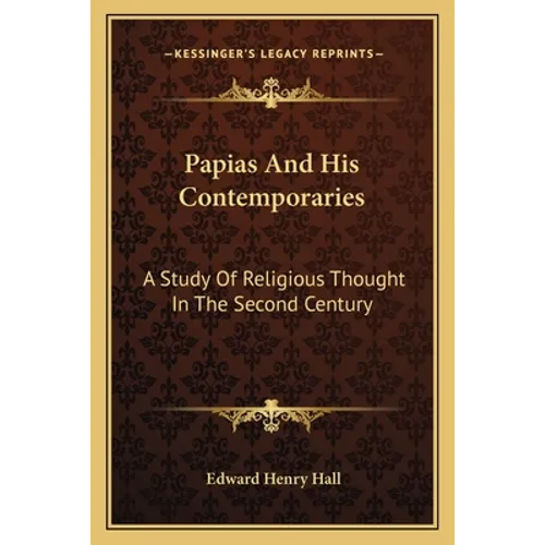 Papias and His Contemporaries: A Study of Religious Thought in the Second Century - Paperback