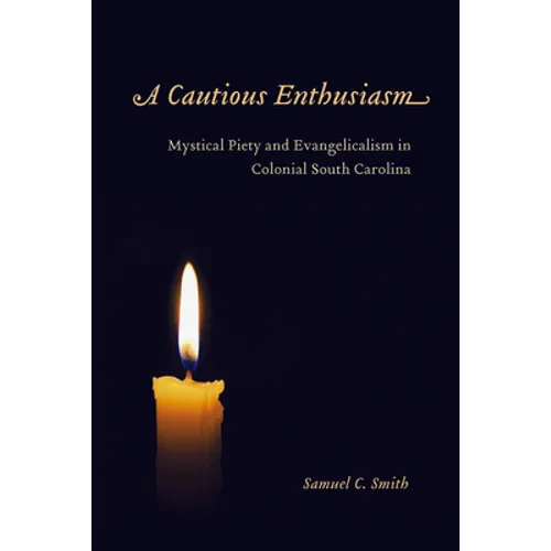 A Cautious Enthusiasm: Mystical Piety and Evangelicalism in Colonial South Carolina - Hardcover