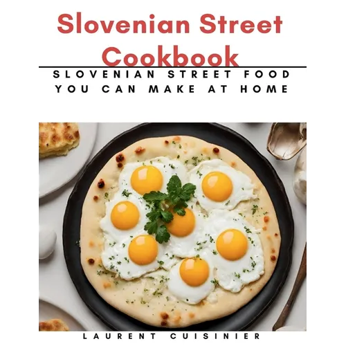 Slovenian Street Cookbook: Slovenian Street Food You Can Make at Home - Paperback