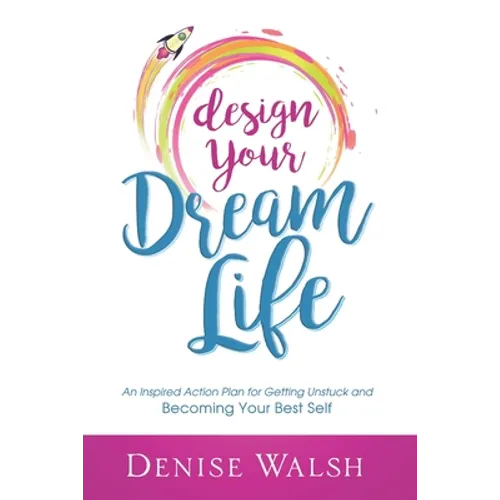 Design Your Dream Life: An Inspired Action Plan for Getting Unstuck and Becoming Your Best Self - Paperback