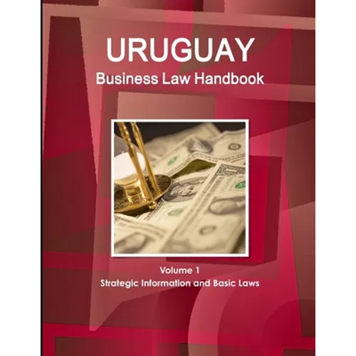 Uruguay Business Law Handbook Volume 1 Strategic Information and Basic Laws - Paperback