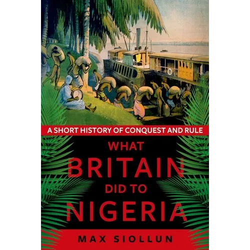 What Britain Did to Nigeria: A Short History of Conquest and Rule - Paperback