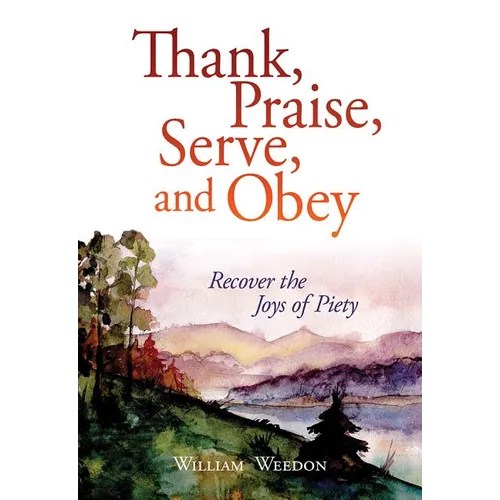 Thank, Praise, Serve, and Obey: Recover the Joys of Piety - Paperback