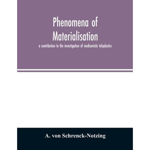 Phenomena of materialisation: a contribution to the investigation of mediumistic teleplastics - Paperback