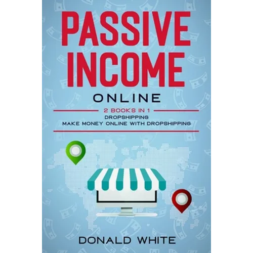 Passive Income Online: 2 Books in 1: Dropshipping, Make Money Online with Dropshipping - Paperback
