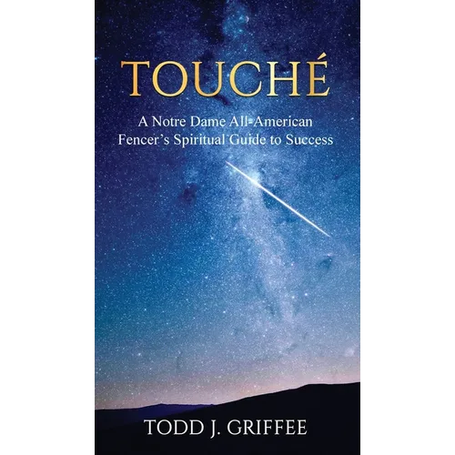 Touché: A Notre Dame All-American Fencer's Spiritual Guide to Success - Hardcover