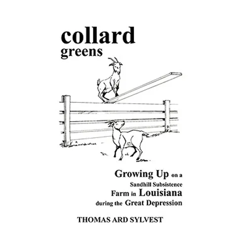 collard greens: Growing Up on a Sandhill Subsistence Farm in Louisiana During the Great Depression - Paperback
