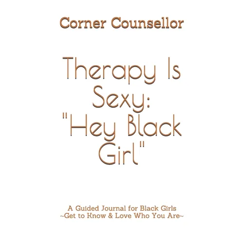 Therapy Is Sexy: Hey Black Girl: A Guided Journal for Black Girls - Get to Know and Love Who You Are! - Paperback