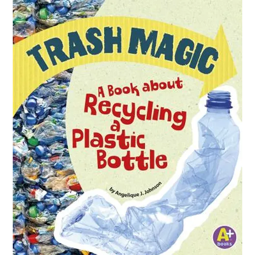 Trash Magic: A Book about Recycling a Plastic Bottle - Paperback