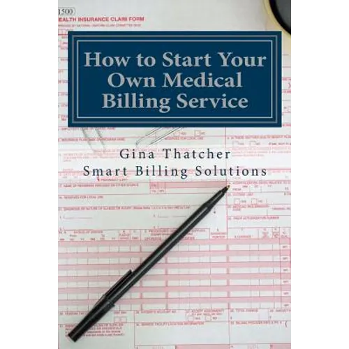 How to Start Your Own Medical Billing Service: Becoming Self Employed - Paperback