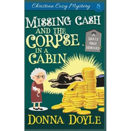 Missing Cash and the Corpse in a Cabin: A Molly Grey Christian Cozy Mystery - Paperback