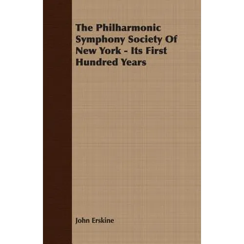 The Philharmonic Symphony Society Of New York - Its First Hundred Years - Paperback