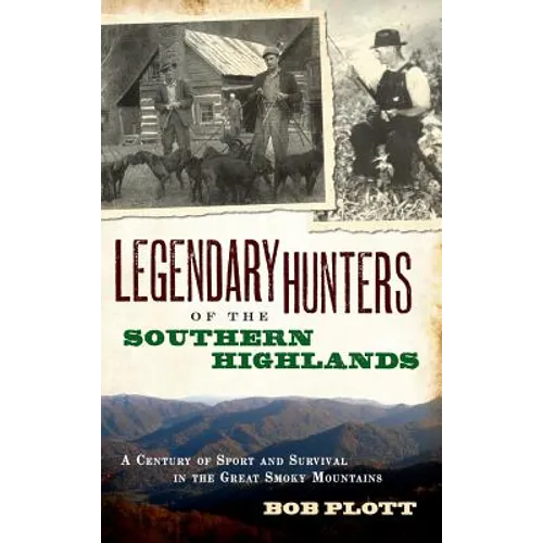 Legendary Hunters of the Southern Highlands: A Century of Sport and Survival in the Great Smoky Mountains - Hardcover