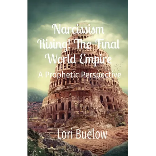 Narcissism Rising! The Final World Empire: A Prophetic Perspective - Paperback