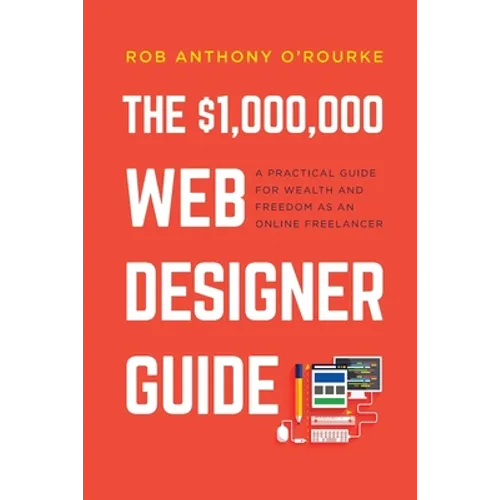 $1,000,000 Web Designer Guide: A Practical Guide for Wealth and Freedom as an Online Freelancer - Paperback