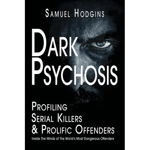 Dark Psychosis: Inside The Minds of The World's Most Dangerous Offenders - Paperback