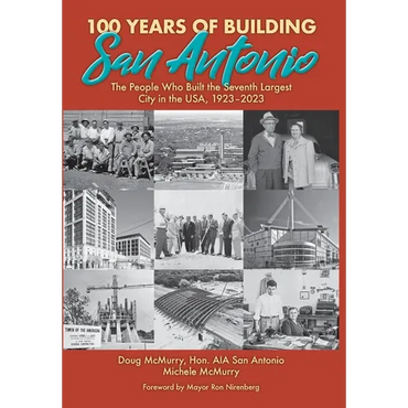 100 Years of Building San Antonio: The People Who Built the Seventh Largest City in the USA, 1923-2023 - Hardcover