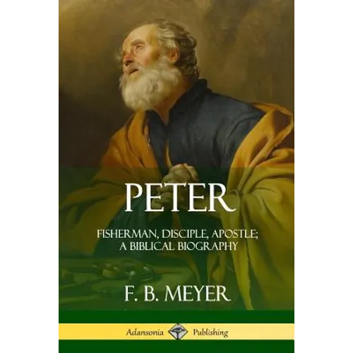 Peter: Fisherman, Disciple, Apostle; A Biblical Biography - Paperback