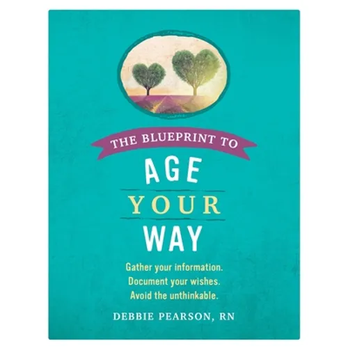 The Blueprint to Age Your Way: Gather your information. Document your wishes. Avoid the unthinkable. - Paperback