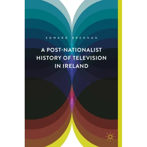A Post-Nationalist History of Television in Ireland - Hardcover