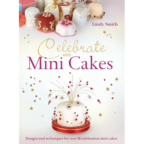 Celebrate with Minicakes: Designs and Techniques for Creating Over 25 Celebration Minicakes - Hardcover