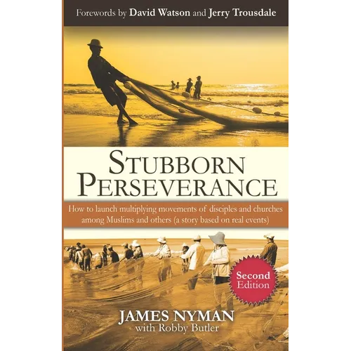 Stubborn Perseverance Second Edition: How to launch multiplying movements of disciples and churches among Muslims and others (a story based on real ev - Paperback