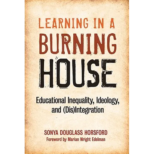 Learning in a Burning House: Educational Inequality, Ideology, and (Dis)Integration - Paperback