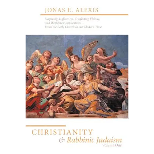 Christianity and Rabbinic Judaism: Surprising Differences, Conflicting Visions, and Worldview Implications--From the Early Church to Our Modern Time - Paperback
