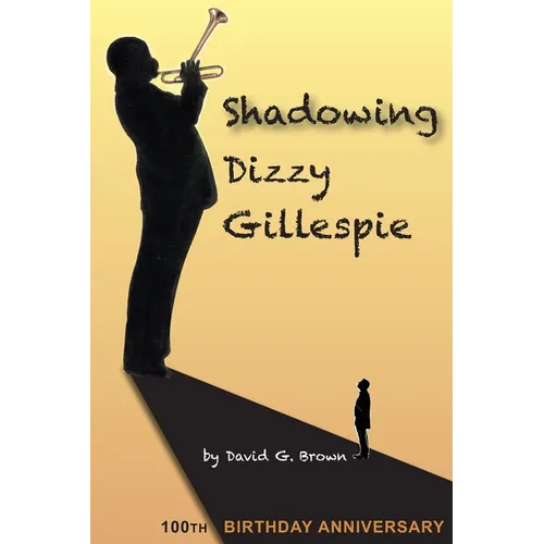 Shadowing Dizzy Gillespie: 100th Birthday Anniversary (B&W Edition) - Paperback