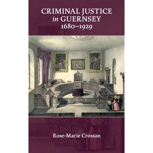 Criminal Justice in Guernsey, 1680-1929 - Hardcover