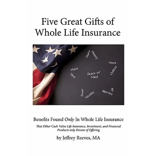 Five Great Gifts of Whole Life Insurance: Benefits Found Only In Whole Life Insurance That Other Cash Value Life Insurance, Investment, and Financial - Paperback