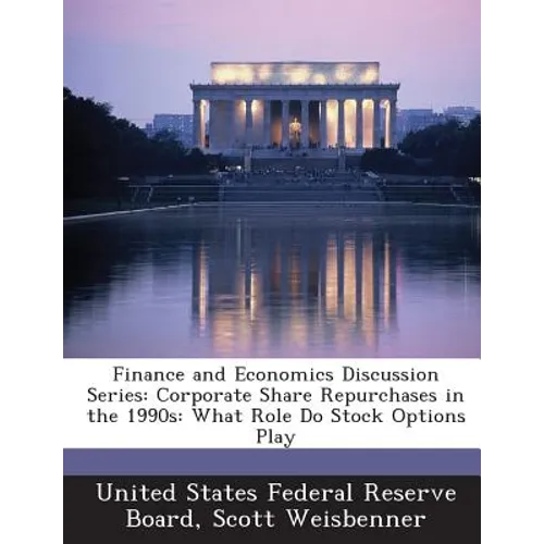 Finance and Economics Discussion Series: Corporate Share Repurchases in the 1990s: What Role Do Stock Options Play - Paperback