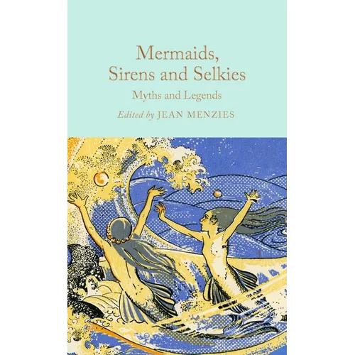 Mermaids, Sirens and Selkies: Myths and Legends - Hardcover
