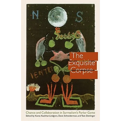 The Exquisite Corpse: Chance and Collaboration in Surrealism's Parlor Game - Hardcover