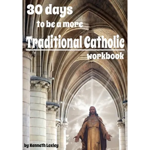 30 days to be a more Traditional Catholic Workbook: this book will help you become a saint - Paperback