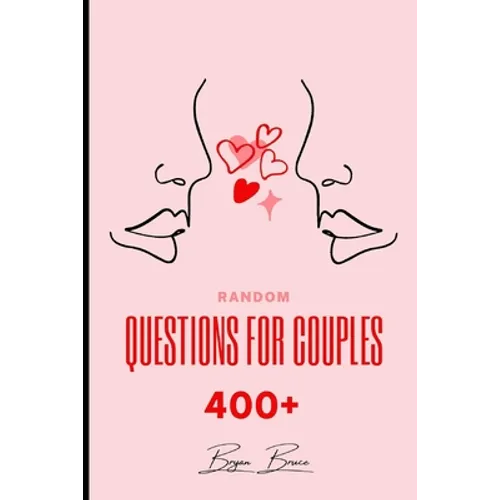 Random Questions for Couples: 400+ Questions to Help You Draw Closer Together and Connect on A Deeper Level with Your Partner Have Fun with These Un - Paperback