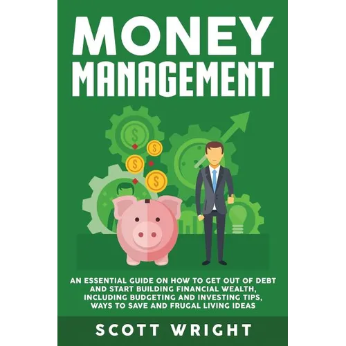 Money Management: An Essential Guide on How to Get out of Debt and Start Building Financial Wealth, Including Budgeting and Investing Ti - Paperback