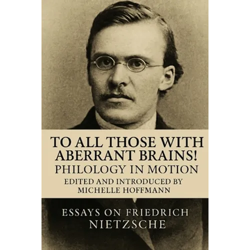 To all Those with Aberrant Brains!: The Complete Works of Freidrich Nietzche - Paperback