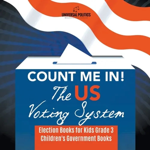 Count Me In! The US Voting System Election Books for Kids Grade 3 Children's Government Books - Paperback